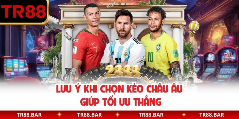 Lưu ý khi chọn kèo Châu Âu giúp tăng tối ưu thắng